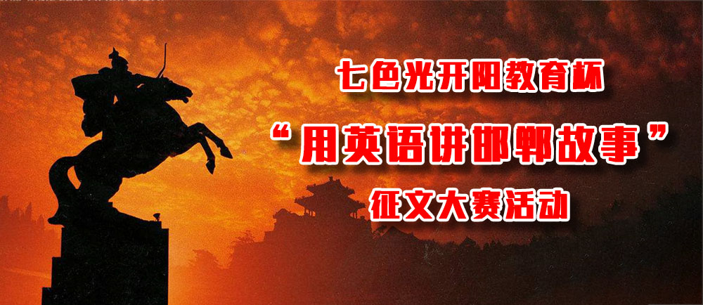 “七色光开阳教育杯‘用英语讲邯郸故事’”大赛征文开始啦! “七色光开阳教育杯‘用英语讲邯郸故事’”大赛征文开始啦!